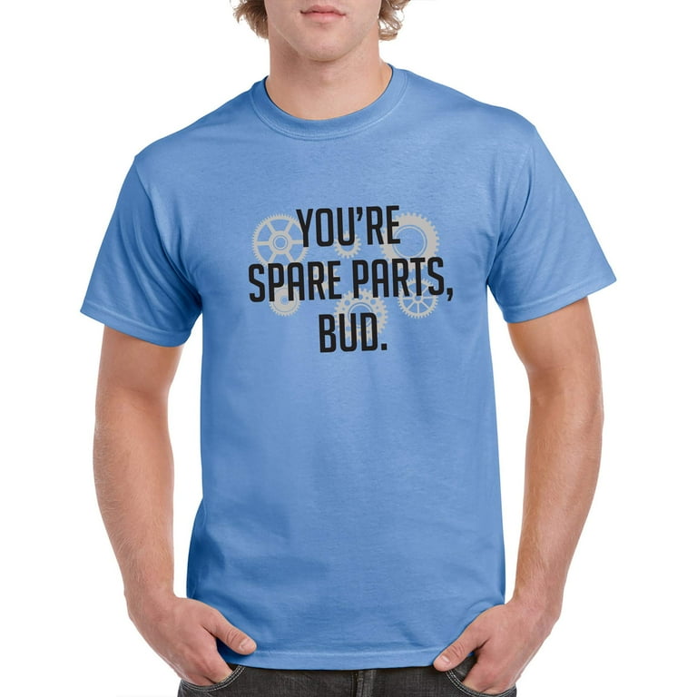 You're Spare Parts, Bud - Funny T-Shirt You're Spare Parts, Bud - Funny T-Shirt