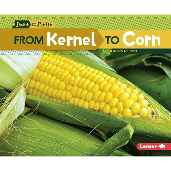 Start to Finish, Second: From Kernel to Corn (Paperback)