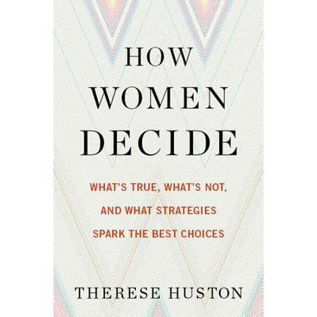 How Women Decide : What’s True, What’s Not, and What Strategies Spark the Best (Best Flavor Of Spark)