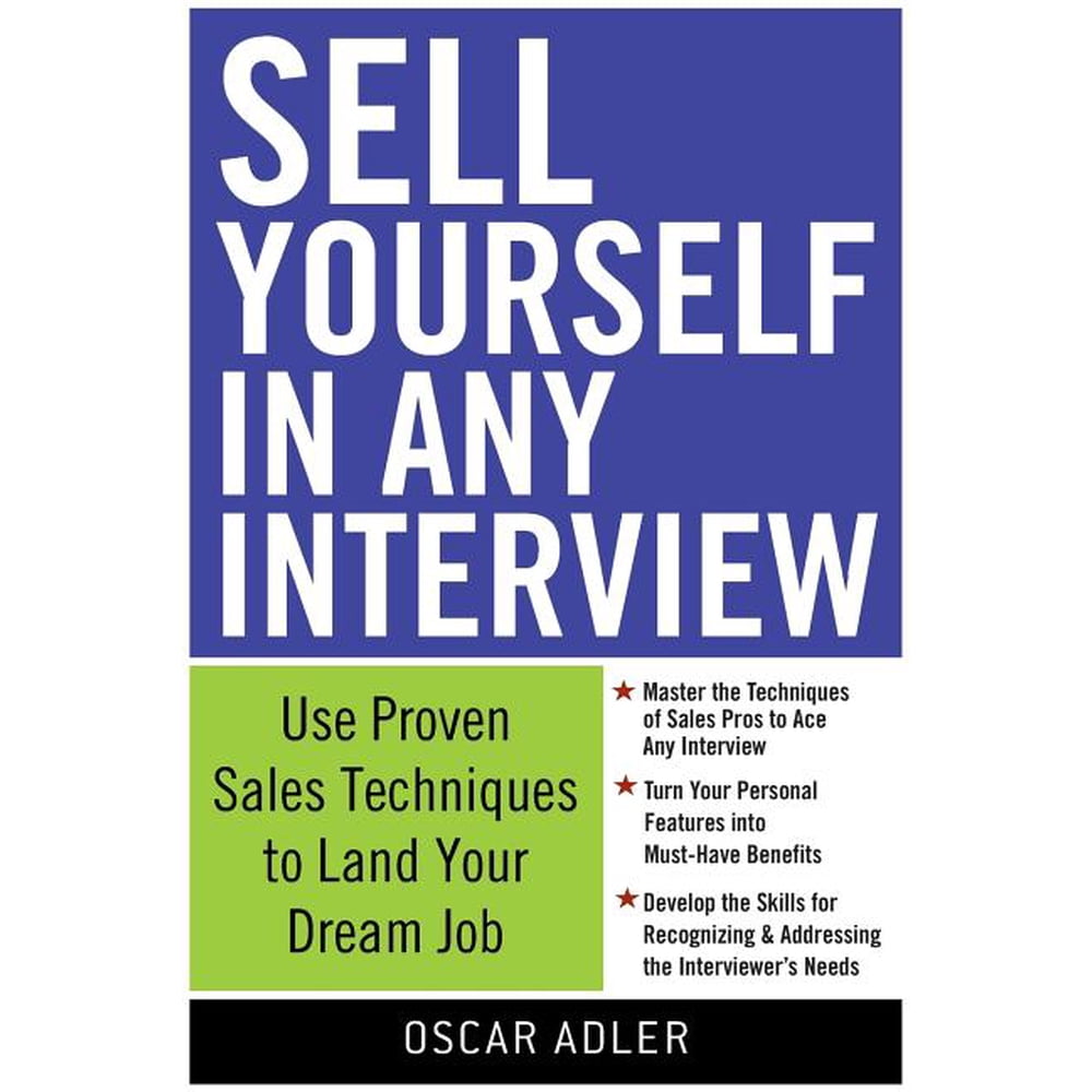Sell Yourself in Any Interview Use Proven Sales Techniques to Land