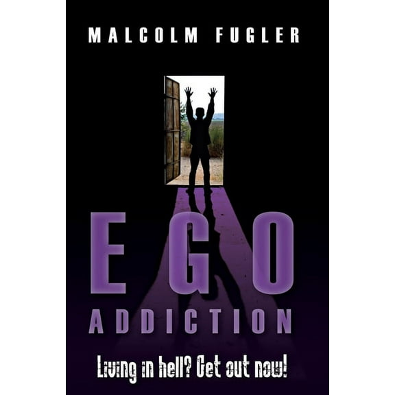Ego Addiction: In hell? Get out now! (Paperback)
