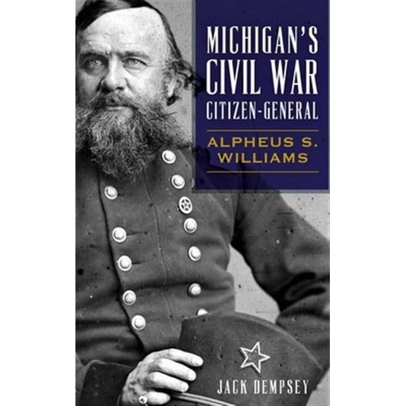 Civil War: Michigan's Civil War Citizen-General: Alpheus S. Williams (Hardcover)