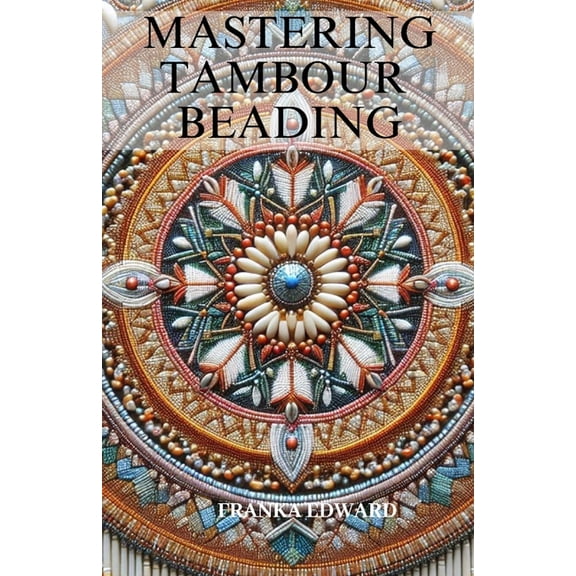 Mastering Tambour Beading: A Step-by-Step Guide to Fine Embellishment, (Paperback)
