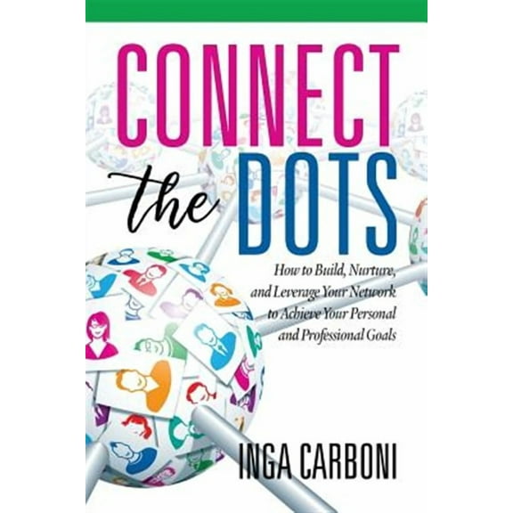 Connect the Dots: How to Build, Nurture, and Leverage Your Network to Achieve Your Personal and Professional Goals (Paperback)