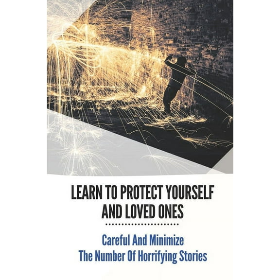 Learn To Protect Yourself And Loved Ones: Careful And Minimize The Number Of Horrifying Stories: Types Of Security Risk Assessments (Paperback)