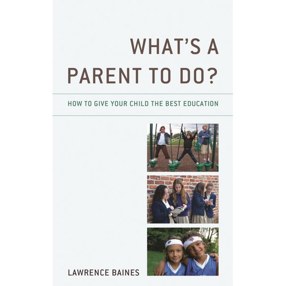What's a Parent to Do?: How to Give Your Child the Best Education, (Paperback)