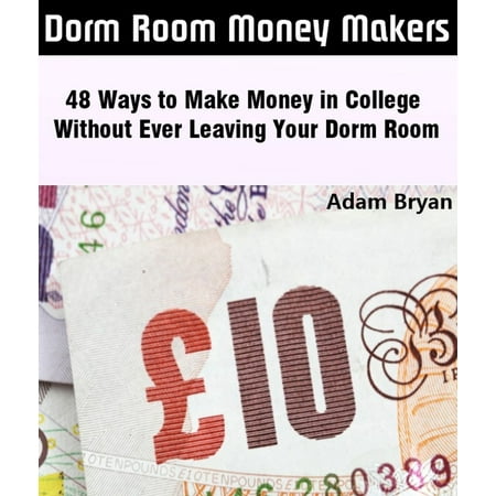 Dorm Room Money Makers: 48 Ways to Make Money in College Without Ever Leaving Your Dorm Room - (Best Way To Make Money Without A College Degree)