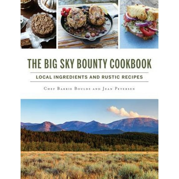 Pre-Owned The Big Sky Bounty Cookbook: Local Ingredients and Rustic Recipes (Hardcover) 1540235297 9781540235299