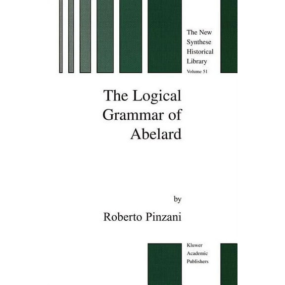 New Synthese Historical Library The Logical Grammar of Abelard, Book 51, (Paperback)