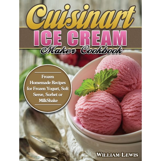 Cuisinart Ice Cream Maker Cookbook Frozen Homemade Recipes for Frozen