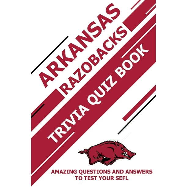 Arkansas Razobacks Trivia Quiz Book Amazing Questions And Answers To Test Your Sefl Paperback Walmart Com Walmart Com