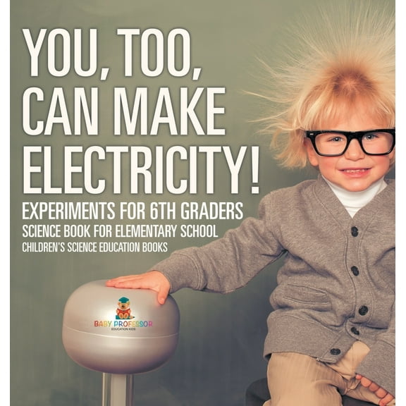 You, Too, Can Make Electricity! Experiments for 6th Graders - Science Book for Elementary School Children's Science Educ, (Hardcover)