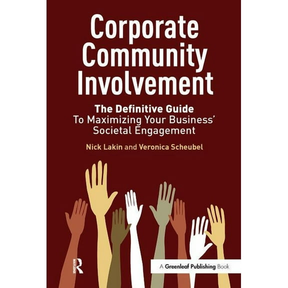 Corporate Community Involvement: The Definitive Guide to Maximizing Your Business' Societal Engagement, (Hardcover)