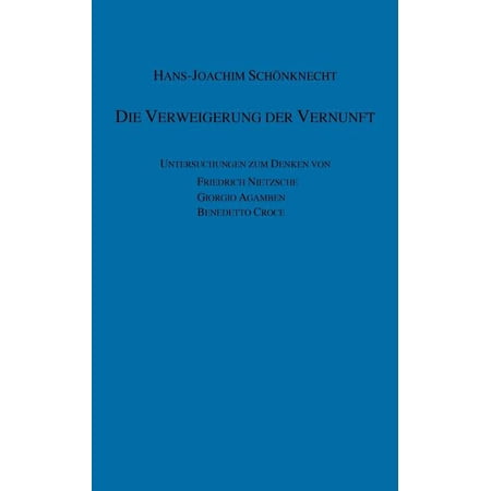 Die Verweigerung der Vernunft: Untersuchungen zum Denken von Friedrich Nietzsche - Giorgio Agamben - Benedetto Croce (Paperback)