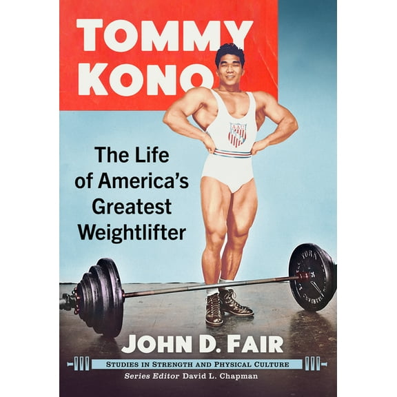 Studies in Strength and Physical Culture Tommy Kono: The Life of America's Greatest Weightlifter, (Paperback)
