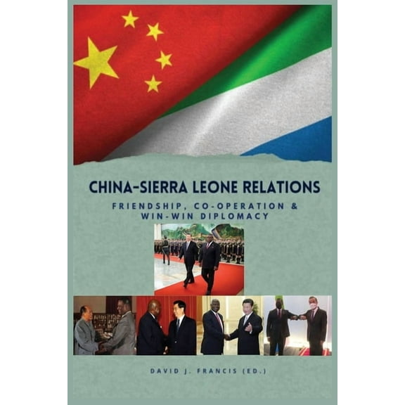 China - Sierra Leone Relations Friendship, Co-operation and Win-Win Diplomacy, (Paperback)