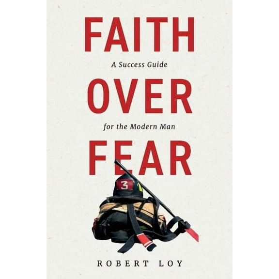 Faith Over Fear : A Success Guide for the Modern Man (Paperback)