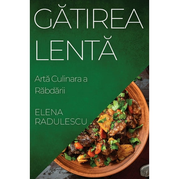 Gătirea Lentă: Artă Culinara a Răbdării, (Paperback)