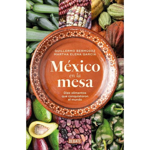 México en la mesa. diez alimentos que conquistaron el mundo