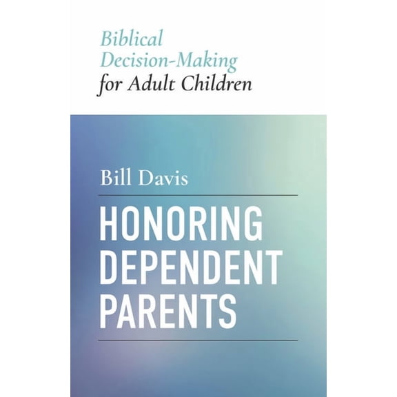 Honoring Dependent Parents: Biblical Decision-Making for Adult Children, (Paperback)