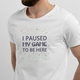thumbnail image 2 of Greenyef Graphics I Paused My Game to Be Here Video Gamer Gift for Men Teenagers Gaming Funny Graphic T-Shirt Style-15 (White, Medium), 2 of 6