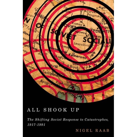 All Shook Up: The Shifting Soviet Response to Catastrophes, 1917-1991, (Hardcover)