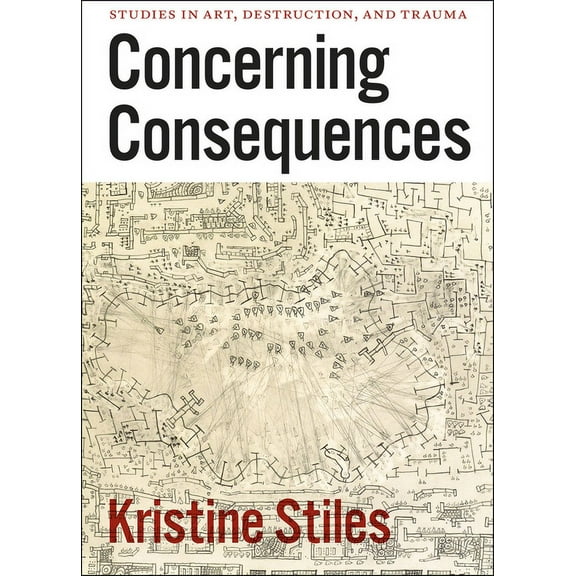 Concerning Consequences : Studies in Art, Destruction, and Trauma (Paperback)