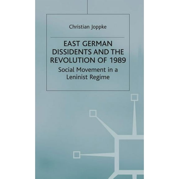 Social Movement in a Leninist Regime East German Dissidents and the Revolution of 1989: Social Movement in a Leninist Regime, (Hardcover)