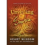 Unveiling Sophia: Heart Wisdom in an Age of Technology (Hardcover)