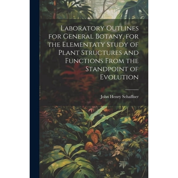 Laboratory Outlines for General Botany, for the Elementaty Study of Plant Structures and Functions From the Standpoint of Evolution (Paperback)