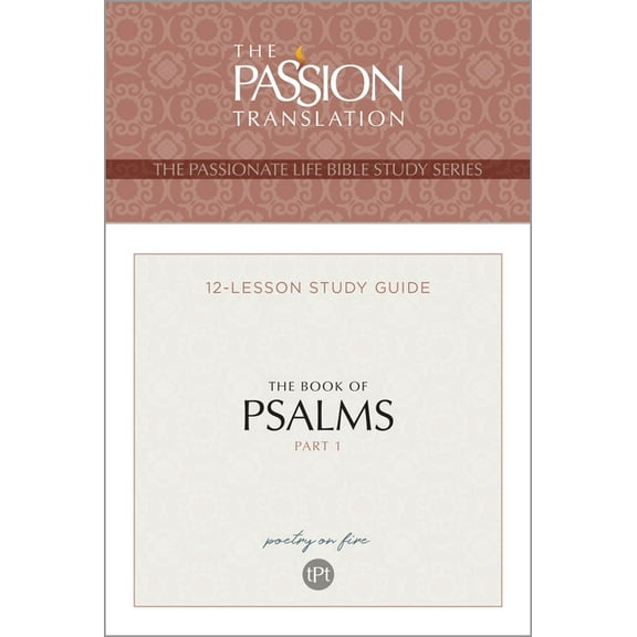 The Passionate Life Bible Study Series: TPT The Book of Psalms—Part 1 : 12-Lesson Study Guide (Paperback)