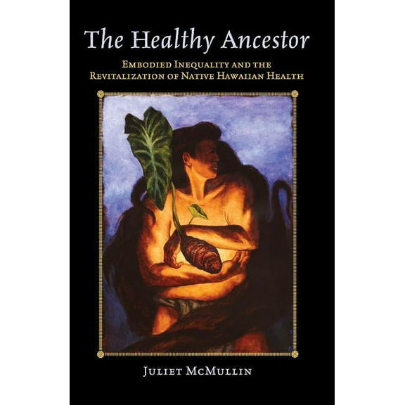 Advances in Critical Medical Anthropolog The Healthy Ancestor: Embodied Inequality and the Revitalization of Native Hawai'ian Health, (Paperback)