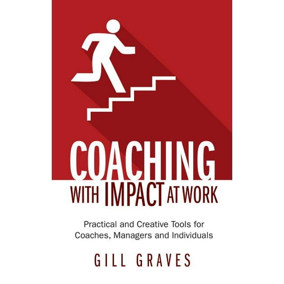 Coaching with Impact at Work: Practical and Creative Tools for Coaches, Managers and Individuals (Paperback)