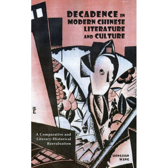 Decadence in Modern Chinese Literature and Culture: A Comparative and Literary-Historical Reevaluation (Hardcover)