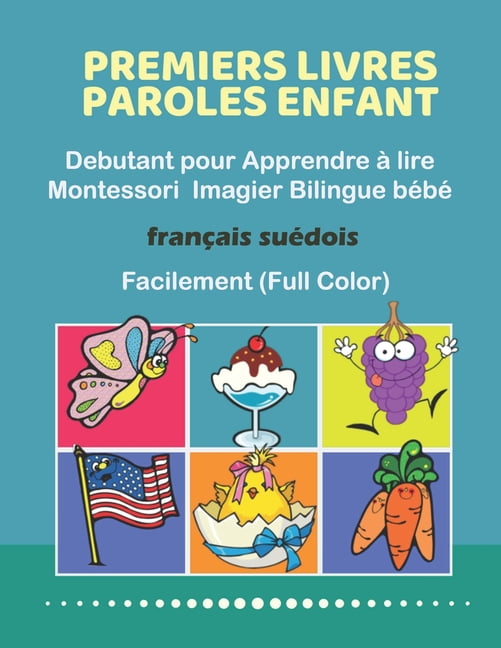 Premiers Livres Paroles Enfant Debutant Pour Apprendre A Lire Montessori Imagier Bilingue Bebe Francais Suedois Facilement Full Color 0 Basic Words Education Positive Enfants Jeu Livre Cp Elementaire Paperback Walmart Com Premiers Livres Paroles Enfant Debutant Pour Apprendre A Lire Montessori Imagier Bilingue Bebe Francais Suedois Facilement Full Color 0 Basic Words Education Positive Enfants Jeu Livre Cp Elementaire Paperback Walmart Com