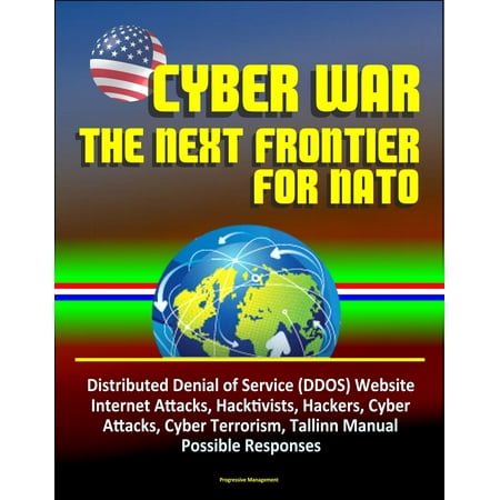 Cyber War: The Next Frontier for NATO - Distributed Denial of Service (DDOS) Website Internet Attacks, Hacktivists, Hackers, Cyber Attacks, Cyber Terrorism, Tallinn Manual, Possible Responses - (Best Ddos Attack Method)