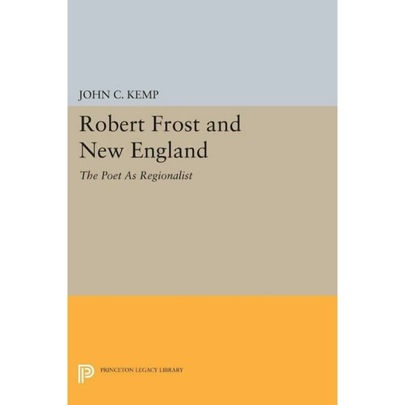 Princeton Legacy Library Robert Frost and New England: The Poet as Regionalist, Book 1430, (Paperback)