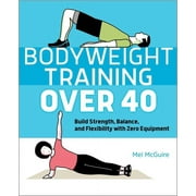 Bodyweight Training Over 40 : Build Strength, Balance, and Flexibility with Zero Equipment (Paperback)