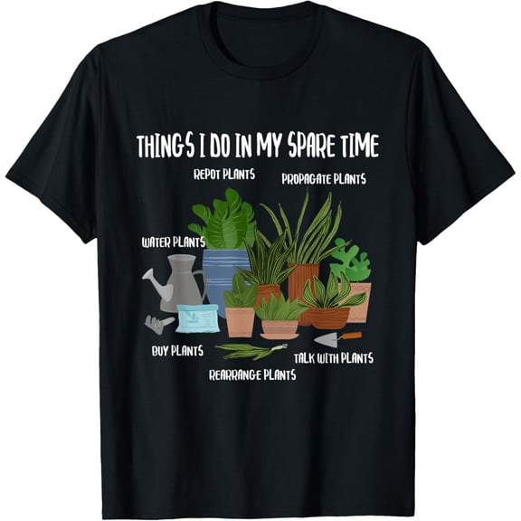 Things I Do In My Spare Time - Gardener Gardening Plant T-Shirt Men women T-shirt black, gift. Sizes: S, M,L, XL, 2XL, 3XL, 4XL