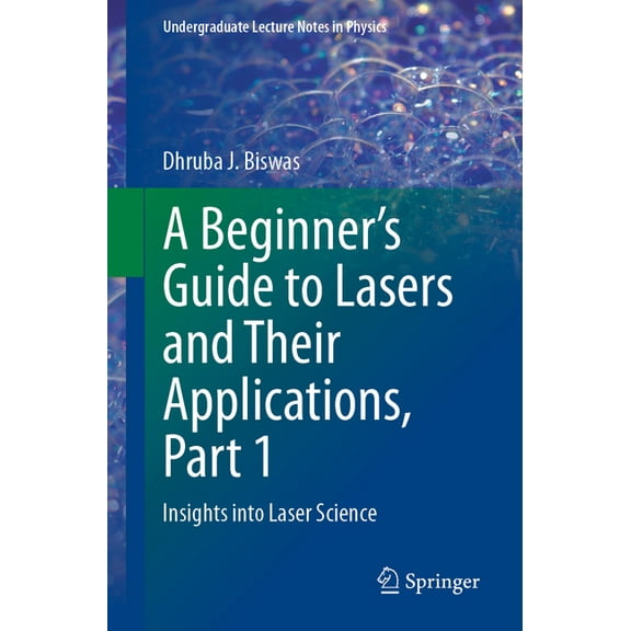 Undergraduate Lecture Notes in Physics A Beginner's Guide to Lasers and Their Applications, Part 1: Insights Into Laser Science, (Paperback)