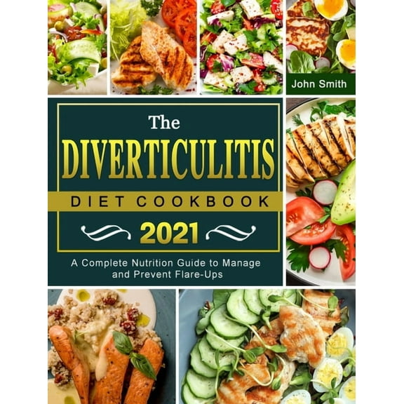 The Diverticulitis Diet Cookbook 2021: A Complete Nutrition Guide to Manage and Prevent Flare-Ups, (Hardcover)