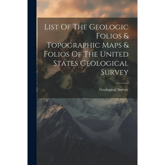 List Of The Geologic Folios & Topographic Maps & Folios Of The United States Geological Survey (Paperback)