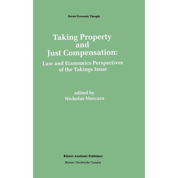 Recent Economic Thought Taking Property and Just Compensation: Law and Economics Perspectives of the Takings Issue, Book 26, (Hardcover)