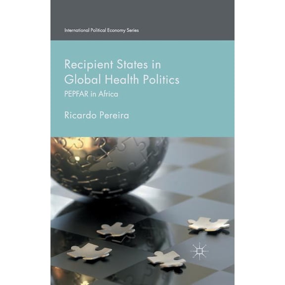 Recipient States in Global Health Politics: PEPFAR in Africa (International Political Economy Series)
