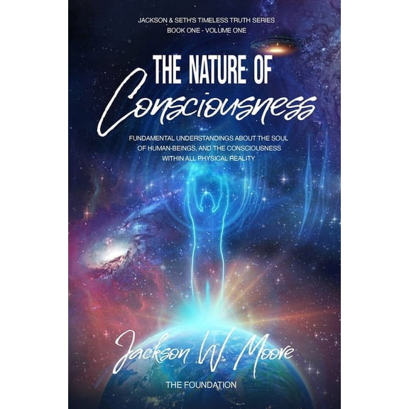 Timeless Truth The Nature Of Consciousness: Fundamental Understandings About The Soul Of Human-Beings And The Consciousness Within All , Book 1, (Paperback)