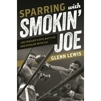 Sparring with Smokin' Joe: Joe Frazier's Epic Battles and Rivalry with Ali, (Hardcover)