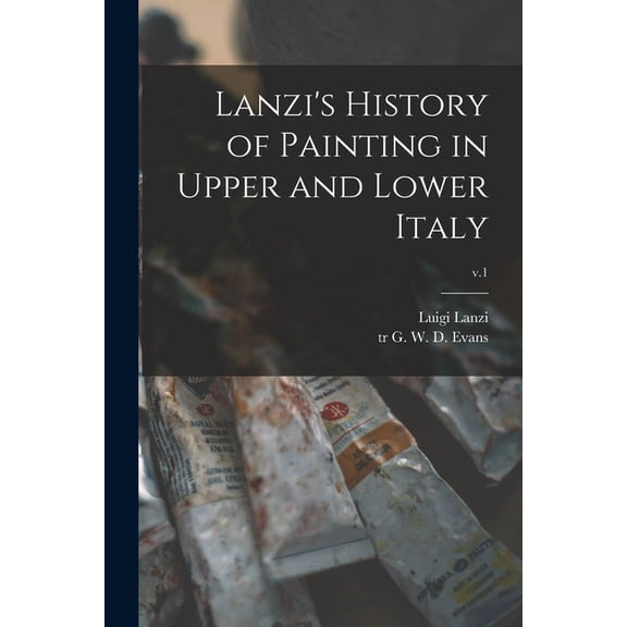 Lanzi's History of Painting in Upper and Lower Italy; v.1, (Paperback)