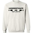 thumbnail image 2 of OXI Crewneck Sweatshirt - Underestimate Me That'll Be Fun, Basic Casual Sweatshirts for Men's and Women Fleece Sweatshirt Long Sleeve - White Large, 2 of 2