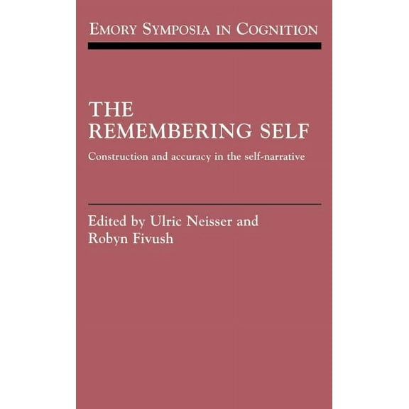 Emory Symposia in Cognition The Remembering Self: Construction and Accuracy in the Self-Narrative, Book 6, (Hardcover)