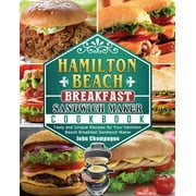 Hamilton Beach Breakfast Sandwich Maker Cookbook : Tasty and Unique Recipes for Your Hamilton Beach Breakfast Sandwich Maker (Paperback)